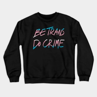 Be Trans Do Crime Crewneck Sweatshirt